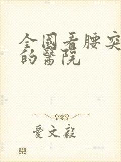 全国看腰突最好的医院