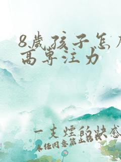 8岁孩子怎么提高专注力