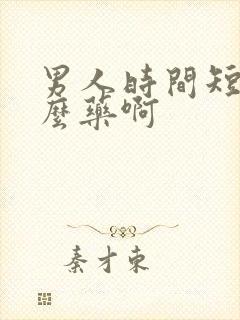 男人时间短吃什么药啊