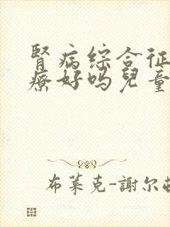 肾病综合征能治疗好吗儿童