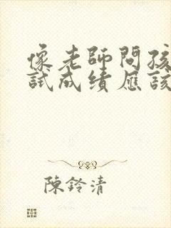 像老师问孩子考试成绩应该怎么问