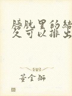 膀胱里的结石多久可以排出体外