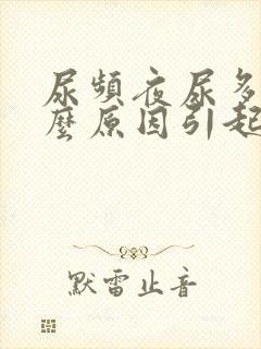 尿频夜尿多是什么原因引起的男性