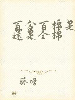 百分百棉是纯棉还是全棉