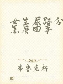 女生尿路分叉是怎么回事