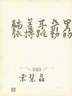 躺着耳朵里面有脉搏跳动的声音