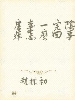 房事一完阴道就痒怎么回事