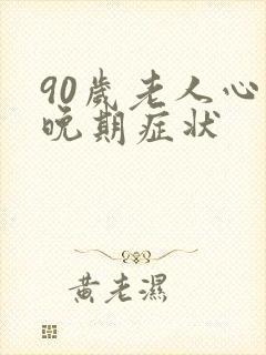90岁老人心衰晚期症状