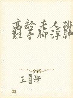 高龄老人排尿困难手脚浮肿