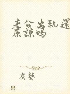 老公出轨还值得原谅吗