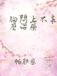 胸闷上不来气怎么治疗