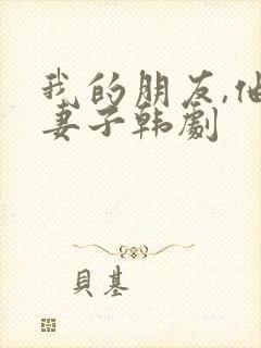 我的朋友,他的妻子韩剧