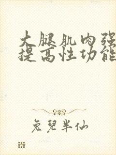 大腿肌肉强壮能提高性功能吗