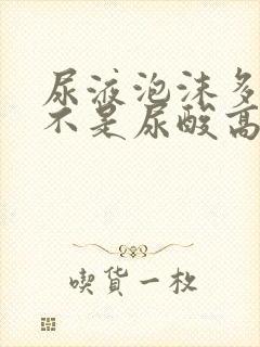 尿液泡沫多,是不是尿酸高