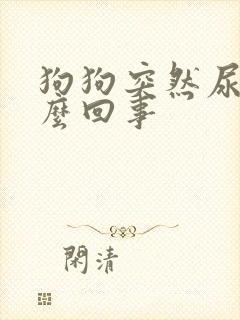 狗狗突然尿频怎么回事