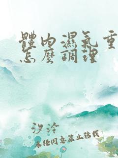 体内湿气重需要怎么调理