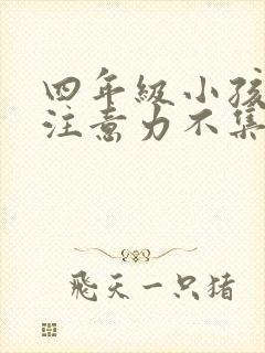 四年级小孩上课注意力不集中