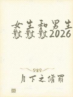 女生和男生一起怼怼怼2026