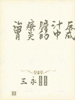 治疗胆汁反流性胃炎的中成药有哪些