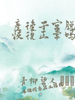 产后子宫脱垂能恢复正常吗