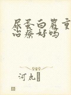 尿蛋白严重吗能治疗好吗