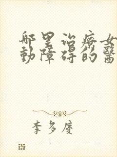 哪里治疗女孩多动障碍的医院