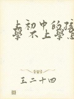 上初中的孩子厌学 不上学怎么办