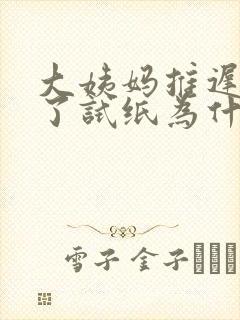 大姨妈推迟七天了试纸为什么还是一条杠啊