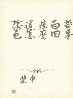 阴道痒白带是黄色怎么回事