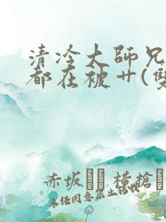 清冷大师兄每天都在被艹(双/np)小说