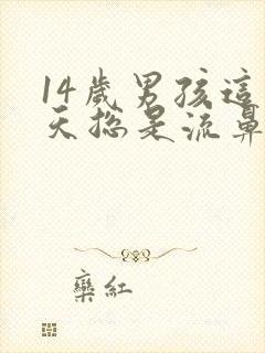 14岁男孩这几天总是流鼻血怎么回事