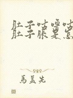 肚子咕噜咕噜响肚子胀是怎么回事