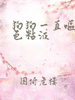 狗狗一直呕吐白色粘液