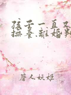 孩子一直又女方抚养.离婚判给谁