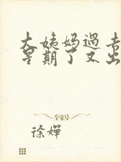 大姨妈过去一个星期了又出血怎么回事