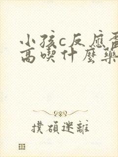 小孩c反应蛋白高吃什么药