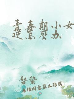 青春期小女孩叛逆怎么办