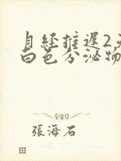 月经推迟2天有白色分泌物怎么回事