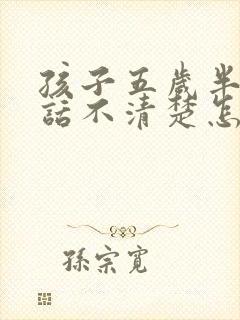 孩子五岁半了说话不清楚怎么办