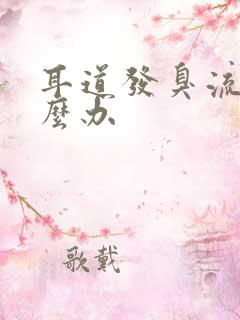 耳道发臭流水怎么办