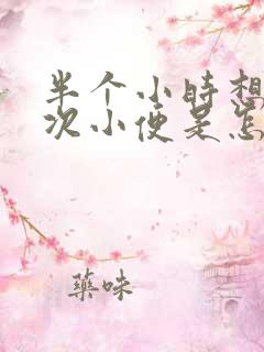 半个小时想上一次小便是怎么回事