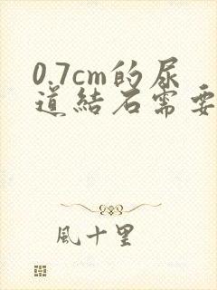 0.7cm的尿道结石需要做手术吗