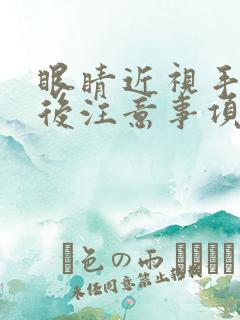 眼睛近视手术术后注意事项