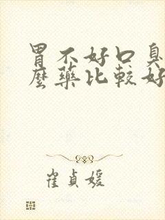 胃不好口臭吃什么药比较好