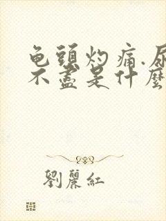 龟头灼痛.尿有不尽是什么原因