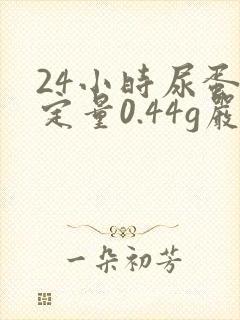 24小时尿蛋白定量0.44g严重吗?