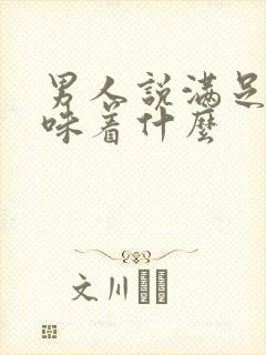 男人说满足你意味着什么