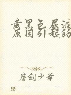 黄黑色尿液什么原因引起的