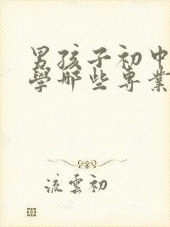 男孩子初中毕业学哪些专业比较好