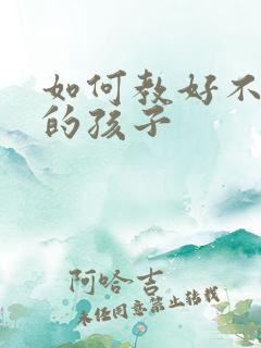 如何教好不听话的孩子